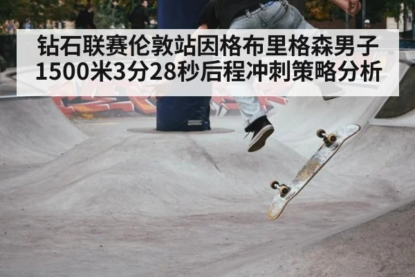 钻石联赛伦敦站因格布里格森男子1500米3分28秒后程冲刺策略分析