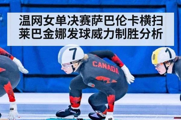温网女单决赛萨巴伦卡横扫莱巴金娜发球威力制胜分析