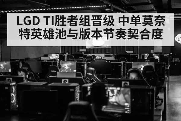 LGD TI胜者组晋级 中单莫奈特英雄池与版本节奏契合度