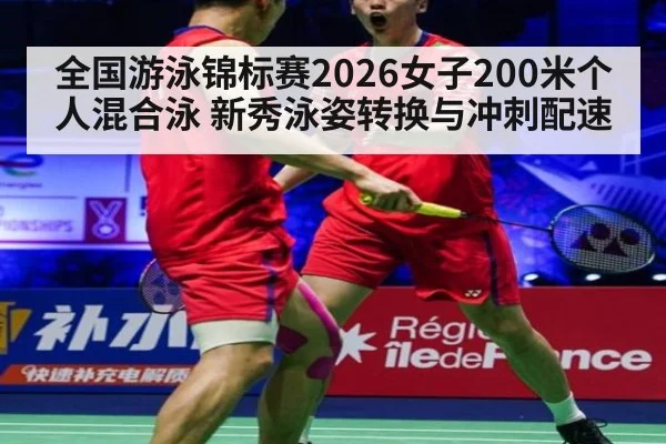 全国游泳锦标赛2026女子200米个人混合泳 新秀泳姿转换与冲刺配速